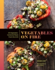 Image for Vegetables on fire: 50 vegetable-centered meals from the grill