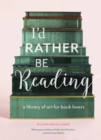 Image for I&#39;d Rather Be Reading: A Library of Art for Book Lovers