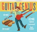 Image for Guitar genius  : how Les Paul engineered the solid body electric guitar and rocked the world