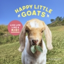 Image for Happy Little Goats: Live Life Like a Kid!