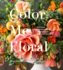 Image for Color Me Floral: Stunning Monochromatic Arrangements for Every Season