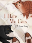 Image for I Hate My Cats (A Love Story)