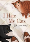 Image for I hate my cats (a love story)