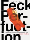 Image for Feck perfuction  : dangerous ideas on the business of life