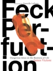 Image for Feck perfuction: dangerous ideas on the business of life