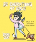 Image for Be everything at once  : tales of a cartoonist lady person