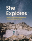 Image for She Explores : Stories of Life-Changing Adventures on the Road and in the Wild
