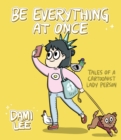 Image for Be everything at once: tales of a cartoonist lady person