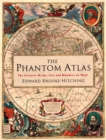 Image for The Phantom Atlas : The Greatest Myths, Lies and Blunders on Maps (Historical Map and Mythology Book, Geography Book of Ancient and Antique Maps)