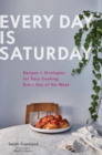 Image for Every day is Saturday  : recipes + strategies for easy cooking, every day of the week