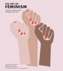 Image for The art of feminism: images that shaped the fight for equality, 1857-2017