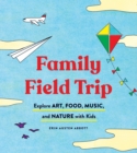 Image for Field trip: fun and easy ways to explore art, food, music, and nature with kids