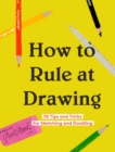 Image for How to rule at drawing: 50 tips and tricks for sketching and doodling