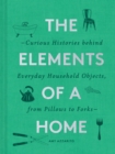 Image for The elements of a home: the curious histories behind everyday household objects, from pillows to forks