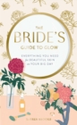 Image for The bride&#39;s guide to glow  : everything you need for beautiful skin on your big day