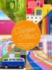 Image for The rainbow atlas: a guide to the world&#39;s 500 most colorful places