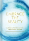 Image for Embrace the Beauty Journal : A Journal for Reflecting on Everyday Wonder