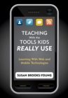 Image for Teaching with the tools kids really use: learning with Web and mobile technologies