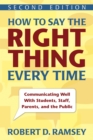 Image for How to Say the Right Thing Every Time: Communicating Well With Students, Staff, Parents, and the Public