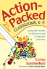 Image for Action-Packed Classrooms, K-5: Using Movement to Educate and Invigorate Learners