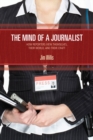 Image for The mind of a journalist: how reporters view themselves, their world, and their craft