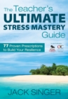 Image for The Teacher&#39;s Ultimate Stress Mastery Guide: 77 Proven Prescriptions to Build Your Resilience