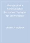Image for Managing risk in communication encounters: strategies for the workplace
