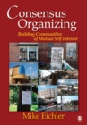 Image for Consensus Organizing: Building Communities of Mutual Self Interest