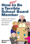 Image for How Not to Be a Terrible School Board Member: Lessons for School Administrators and Board Members