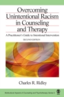 Image for Overcoming unintentional racism in counseling and therapy: a practitioner&#39;s guide to intentional intervention
