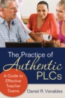 Image for The practice of authentic PLCs: a guide to effective teacher teams