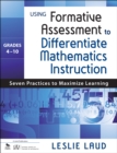 Image for Using formative assessment to differentiate mathematics instruction, grades 4-10: seven practices to maximize learning
