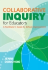 Image for Collaborative inquiry for educators: a facilitator&#39;s guide to school improvement