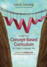 Image for Designing a concept-based curriculum for English language arts  : meeting the common core with intellectual integrity, K-12