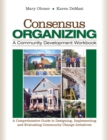 Image for Consensus Organizing: A Community Development Workbook: A Comprehensive Guide to Designing, Implementing, and Evaluating Community Change Initiatives