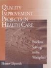 Image for Quality improvement projects in health care: problem solving in the workplace