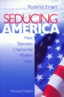 Image for Seducing America: how television charms the modern voter