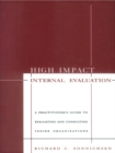 Image for High impact internal evaluation: a practitioner&#39;s guide to evaluating and consulting inside organizations