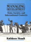 Image for Managing development: state, society, and international contexts