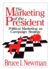 Image for The marketing of the president: political marketing as campaign strategy