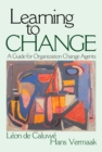 Image for Learning to change: a guide for organization change agents