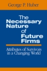 Image for The necessary nature of future firms: attributes of survivors in a changing world