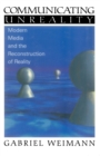 Image for Communicating unreality: modern media and the reconstruction of reality