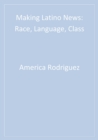 Image for Making Latino news: race, language, class.