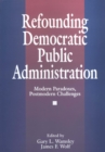 Image for Refounding democratic public administration: modern paradoxes, postmodern challenges