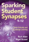 Image for Sparking Student Synapses, Grades 9-12: Think Critically and Accelerate Learning