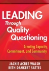 Image for Leading through quality questioning: creating capacity, commitment, and community
