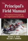 Image for The principal&#39;s field manual: the school principal as the organizational leader