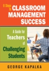 Image for 8 steps to classroom management success: a guide for teachers of challenging students