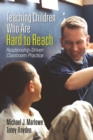 Image for Teaching Children Who Are Hard to Reach: Relationship-Driven Classroom Practice